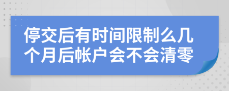 停交后有时间限制么几个月后帐户会不会清零