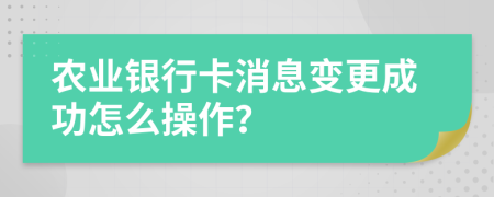 农业银行卡消息变更成功怎么操作？