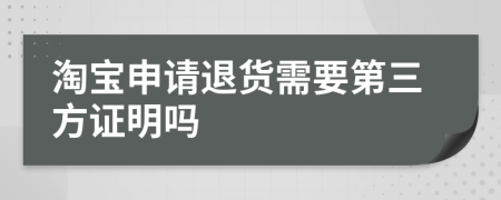 淘宝申请退货需要第三方证明吗