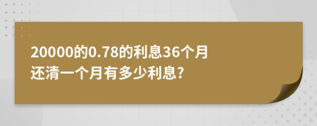 20000的0.78的利息36个月还清一个月有多少利息?