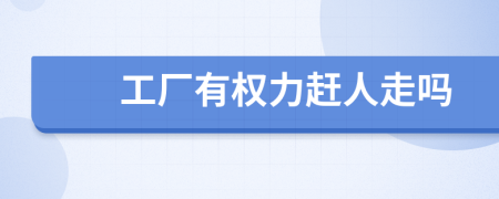 工厂有权力赶人走吗
