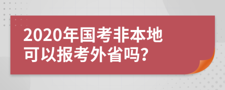 2020年国考非本地可以报考外省吗？