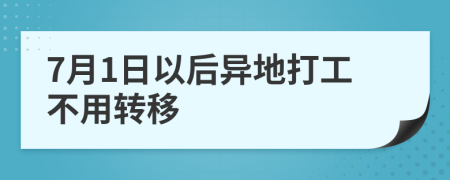 7月1日以后异地打工不用转移