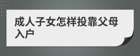 成人子女怎样投靠父母入户