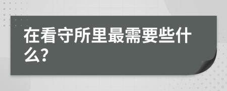 在看守所里最需要些什么？