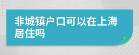 非城镇户口可以在上海居住吗