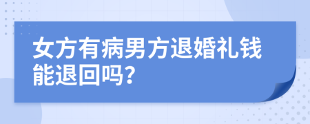 女方有病男方退婚礼钱能退回吗？