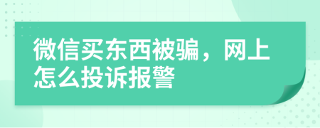 微信买东西被骗，网上怎么投诉报警