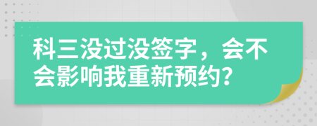 科三没过没签字，会不会影响我重新预约？