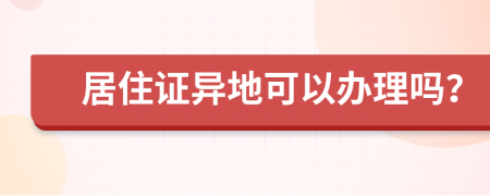 居住证异地可以办理吗？