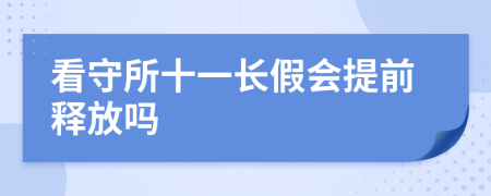 看守所十一长假会提前释放吗