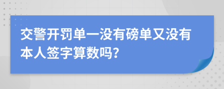 交警开罚单一没有磅单又没有本人签字算数吗？