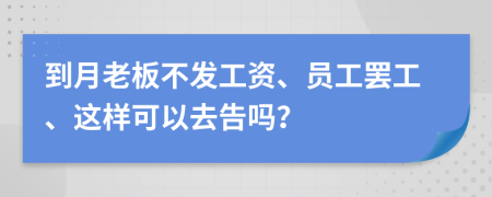 到月老板不发工资、员工罢工、这样可以去告吗？