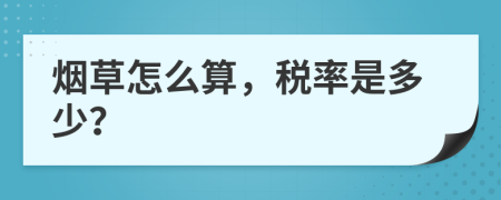 烟草怎么算，税率是多少？