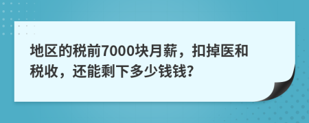 地区的税前7000块月薪，扣掉医和税收，还能剩下多少钱钱？