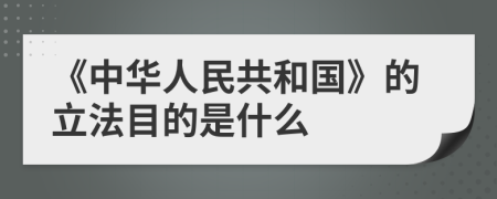 《中华人民共和国》的立法目的是什么