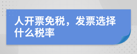 人开票免税，发票选择什么税率