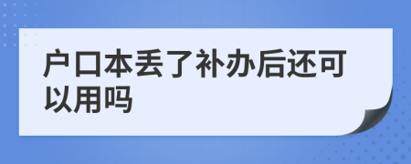 户口本丢了补办后还可以用吗