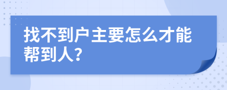 找不到户主要怎么才能帮到人？