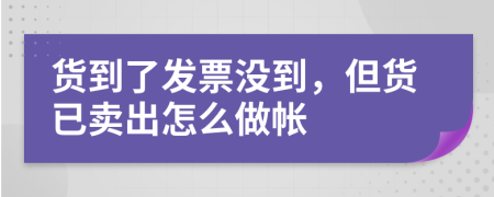 货到了发票没到，但货已卖出怎么做帐