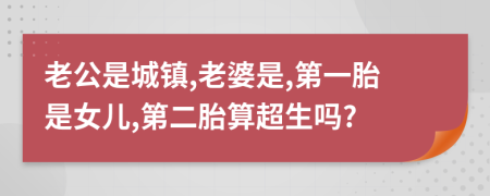 老公是城镇,老婆是,第一胎是女儿,第二胎算超生吗?