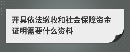 开具依法缴收和社会保障资金证明需要什么资料