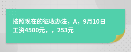 按照现在的征收办法，A，9月10日工资4500元，，253元