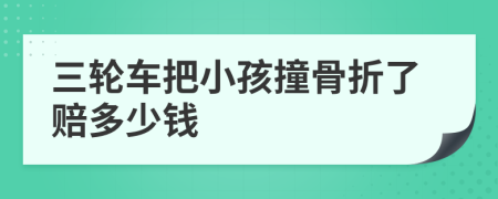 三轮车把小孩撞骨折了赔多少钱