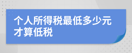 个人所得税最低多少元才算低税