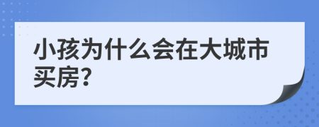 小孩为什么会在大城市买房？