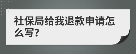 社保局给我退款申请怎么写？