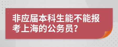 非应届本科生能不能报考上海的公务员？