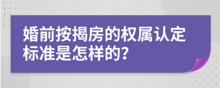 婚前按揭房的权属认定标准是怎样的？