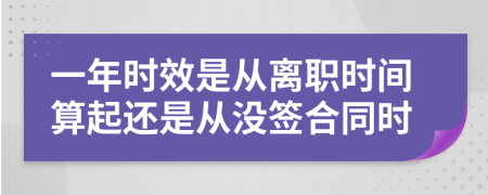 一年时效是从离职时间算起还是从没签合同时