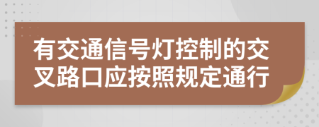 有交通信号灯控制的交叉路口应按照规定通行