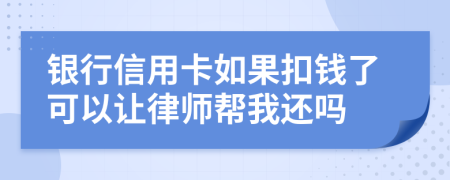 银行信用卡如果扣钱了可以让律师帮我还吗
