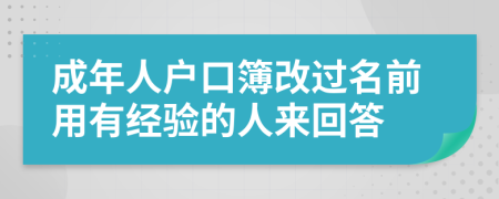 成年人户口簿改过名前用有经验的人来回答