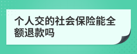 个人交的社会保险能全额退款吗