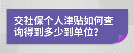 交社保个人津贴如何查询得到多少到单位？