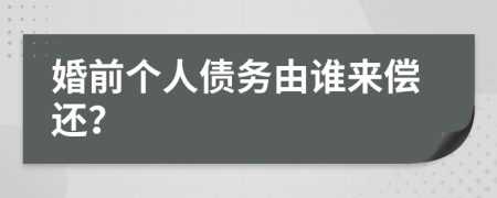 婚前个人债务由谁来偿还？