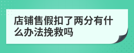 店铺售假扣了两分有什么办法挽救吗