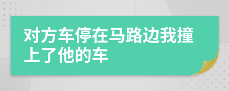 对方车停在马路边我撞上了他的车