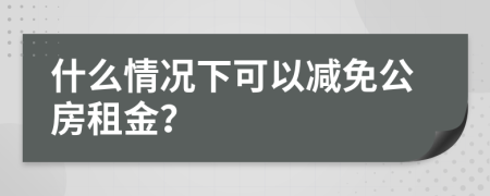 什么情况下可以减免公房租金？