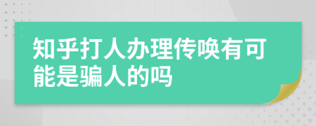 知乎打人办理传唤有可能是骗人的吗
