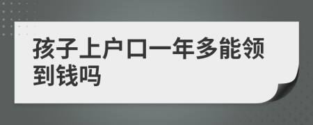 孩子上户口一年多能领到钱吗
