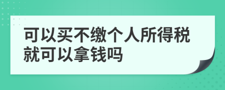 可以买不缴个人所得税就可以拿钱吗