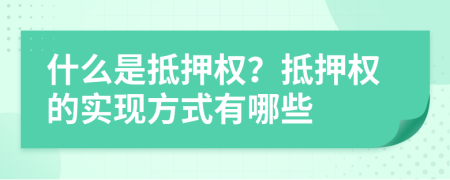 什么是抵押权？抵押权的实现方式有哪些