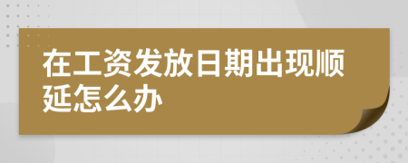 在工资发放日期出现顺延怎么办