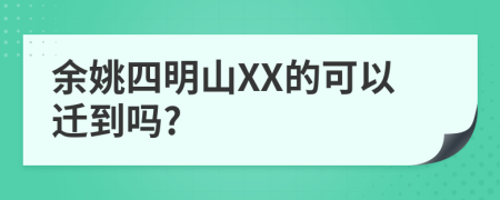 余姚四明山XX的可以迁到吗?