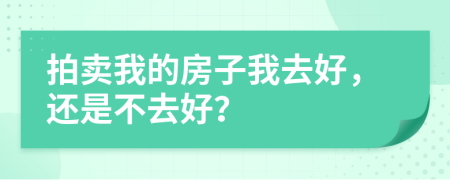 拍卖我的房子我去好，还是不去好？